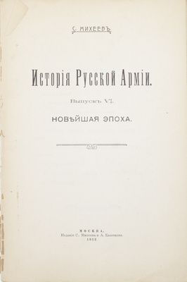Михеев С.П. История Русской армии. [В 6 вып.]. Вып. 6. Новейшая эпоха. М.: Изд-во С. Михеева и А. Казачкова, 1912.